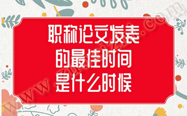 职称论文发表的绝佳时间是什么时候