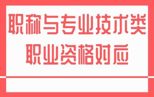 职称与专业技术类职业资格对应