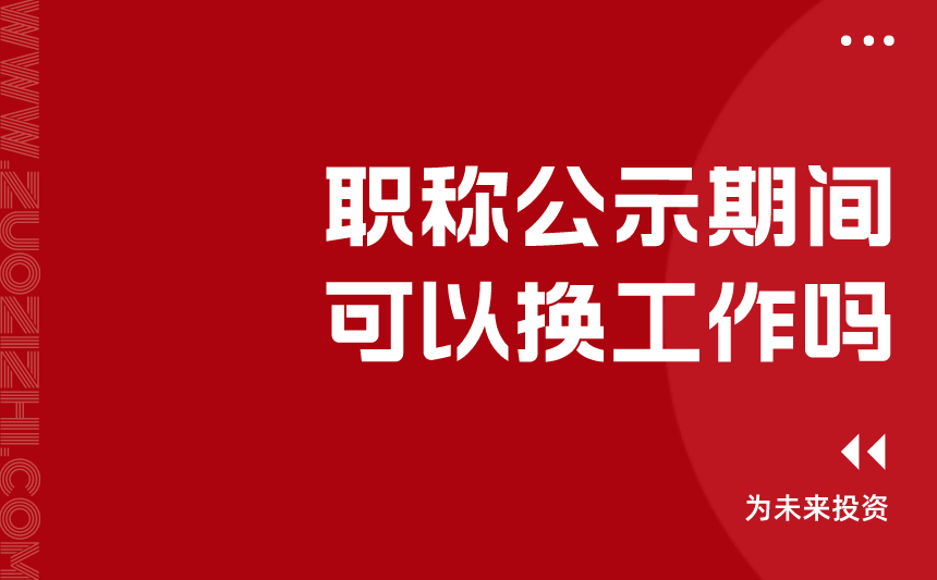 职称公示期间可以换工作吗