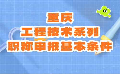 重庆工程技术系列职称申报基本条件