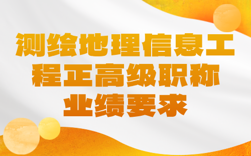 【测绘地理信息工程】2024正高级职称申报评审条件：大地测量专业高