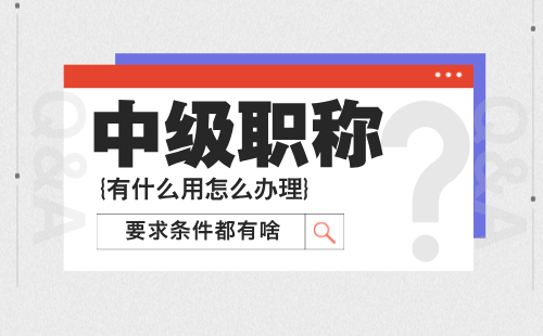 中级工程师职称证有什么用？怎么办理？要求条件都有啥？